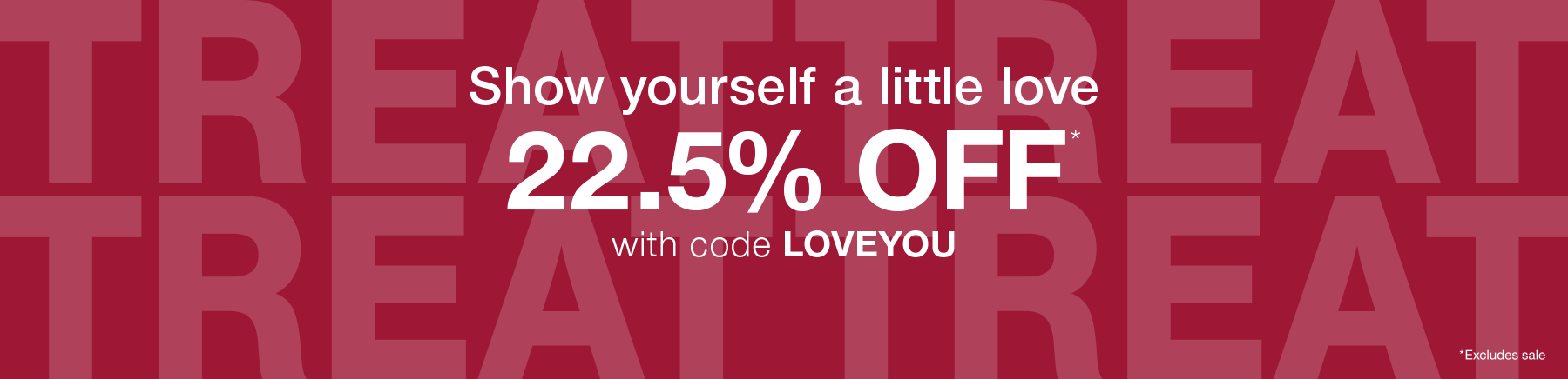Show yourself a little love 22.5% OFF* with code LOVEYOU