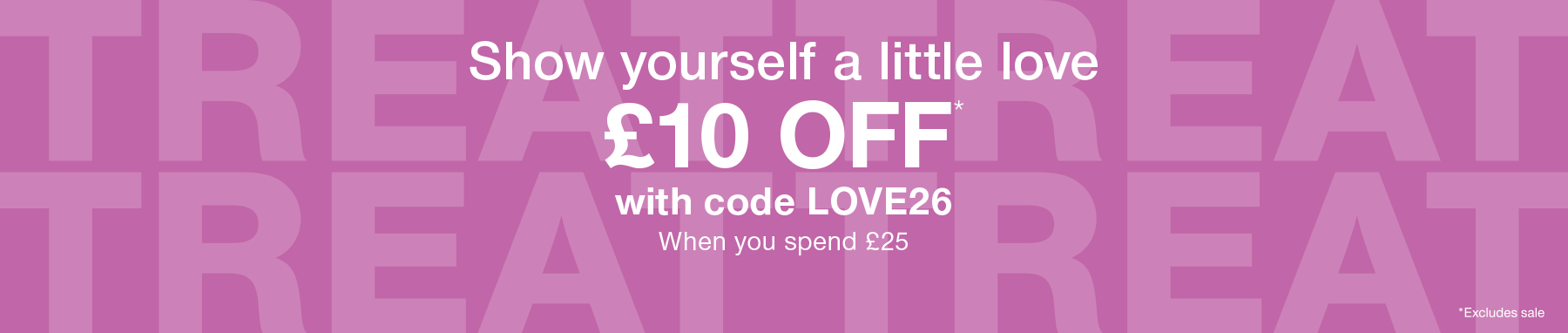 Show yourself a little love £10 OFF* with code LOVE26 When you spend £25