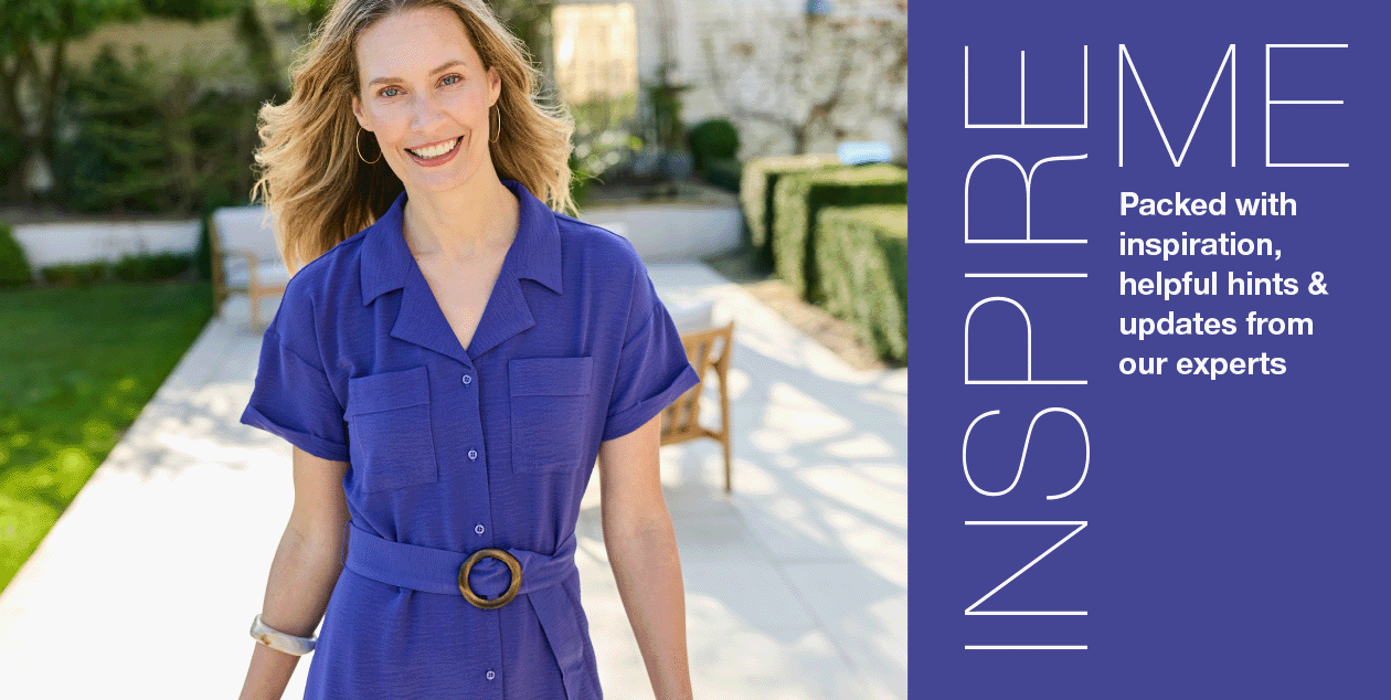 Inspire Me - Packed with inspiration, helpful hints and updates from our experts